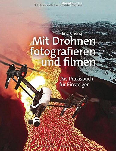 Mit Drohnen fotografieren und filmen: Das Praxisbuch für Einsteiger